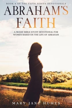 Abraham's Faith A 30-Day Bible Study Devotional for Women Based on the Life of Abraham - Faith Series Devotionals, #4