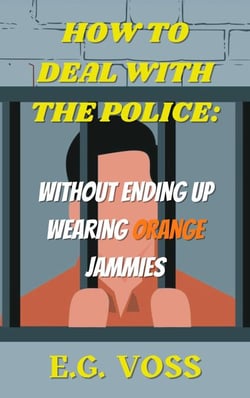 How to Deal with the Police: Without Ending up Wearing Orange Jammies