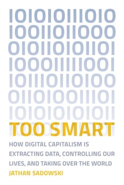 Too Smart - How Digital Capitalism is Extracting Data, Controlling Our Lives, and Taking Over the World
