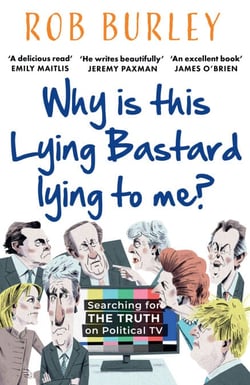 Why Is This Lying Bastard Lying to Me? - Searching for the Truth on Political TV