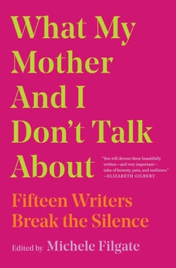 What My Mother and I Don't Talk About - Fifteen Writers Break the Silence