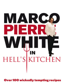 Marco Pierre White in Hell's Kitchen - Over 100 wickedly tempting recipes