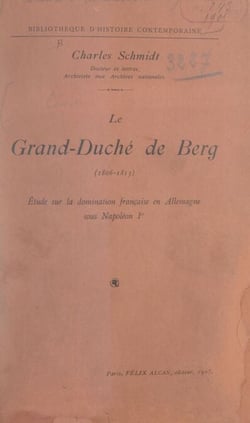 Le grand-duché de Berg, 1806-1813 - Étude sur la domination française en Allemagne sous Napoléon Ier