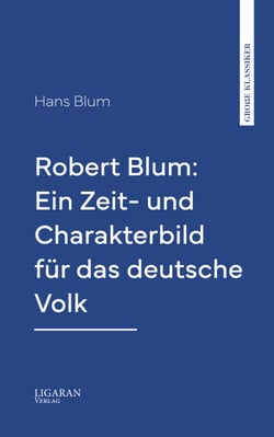 Robert Blum: Ein Zeit- und Charakterbild für das deutsche Volk