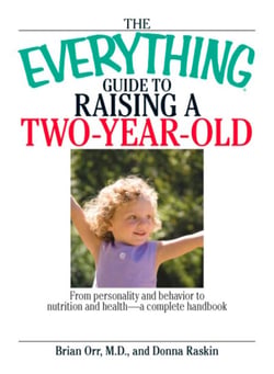 The Everything Guide To Raising A Two-Year-Old - From Personality And Behavior to Nutrition And Health--a Complete Handbook