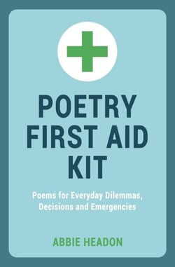 Poetry First Aid Kit - Poems For Everyday Dilemmas, Decisions and Emergencies