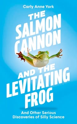 The Salmon Cannon and the Levitating Frog - And Other Serious Discoveries of Silly Science