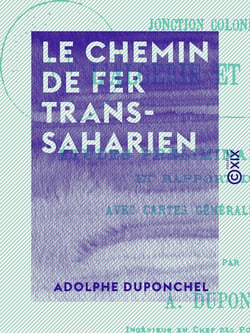 Le Chemin de fer transsaharien - Jonction coloniale entre l'Algérie et le Soudan - Études préliminaires du projet et rapport de mission