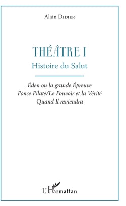 Théâtre I - Histoire du salut - Éden ou la grande Épreuve Ponce Pilate / Le Pouvoir et la Vérité Quand Il reviendra