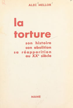 La torture - Son histoire, son abolition, sa réapparition au XXe siècle
