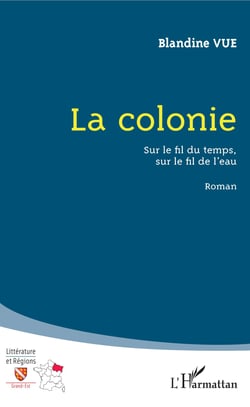 La colonie - Sur le fil du temps, sur le fil de l'eau - Roman