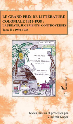 Le Grand Prix de littérature coloniale 1921-1938 : - Lauréats, jugements, controverses - Tome II : 1930-1938
