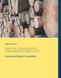 Kreative Organisation - Organisierte Kreativität - Systeme erfolgreich gestalten