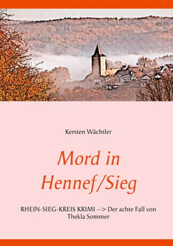 Mord in Hennef/Sieg - RHEIN-SIEG-KREIS KRIMI --> Der achte Fall von Thekla Sommer