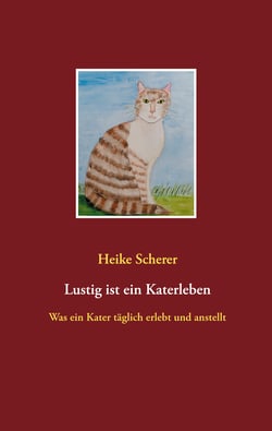 Lustig ist ein Katerleben - Was ein Kater täglich erlebt und anstellt