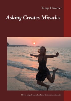 Asking Creates Miracles -  Ask and you shall receive - How to catapult yourself and your life into a new dimension ( Inspiration x Creativity ) ²