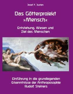 Das Götterprojekt »Mensch« - Entstehung, Wesen und Ziel des Menschen - Einführung in die grundlegenden Erkenntnisse der Anthroposophie Rudolf Steiners