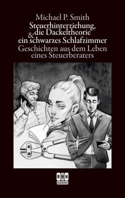 Steuerhinterziehung, die Dackeltheorie und ein schwarzes Schlafzimmer - Geschichten aus dem Leben eines Steuerberaters
