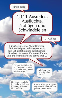 1.111 Ausreden, Ausflüchte, Notlügen und Schwindeleien - Fürs Zuspät- oder Nicht-Kommen, für Unerledigtes und Missgeschicke, fürs Schnellfahren und Falschparken, für schlechte Noten, mieses Karma und andere menschliche Schwächen ...