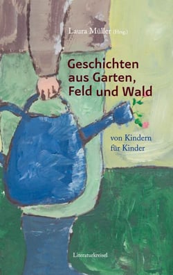 Geschichten aus Garten, Feld und Wald - von Kindern für Kinder