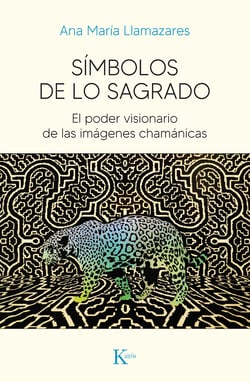 Símbolos de lo sagrado - El poder visionario de las imágenes chamánicas