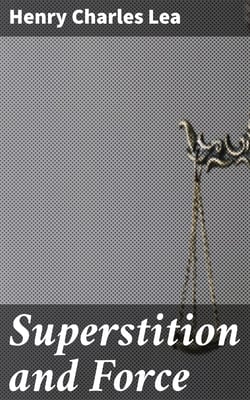 Superstition and Force - Essays on the Wager of Law, the Wager of Battle, the Ordeal, Torture