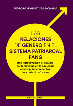 Las relaciones de género en el sistema patriarcal fang - Una aproximación al estudio del feminismo en la sociedad ecuatoguineana dentro del contexto africano