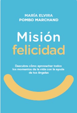 Misión Felicidad. Descubre cómo aprovechar todos los momentos de la vida con la ayuda de tus ángeles