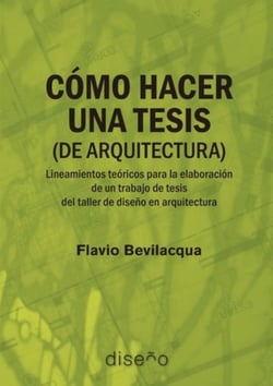 Cómo hacer una tesis (de arquitectura) - Lineamientos teóricos para la elaboración de un trabajo de tesis del taller de diseño en arquitectura