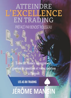 Atteindre l'excellence en trading Tome II - Money Management, gestion de position et rapport à l'argent.
