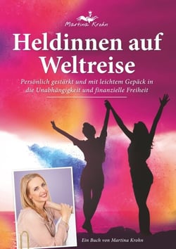 Heldinnen auf Weltreise - Persönlich gestärkt und mit leichtem Gepäck in die Unabhängigkeit und finanzielle Freiheit