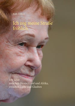 Ich zog meine Straße fröhlich. - 100 Jahre zwischen Deutschland und Afrika, zwischen Liebe und Glauben