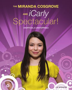 Miranda Cosgrove and iCarly Spectacular!, The - Unofficial and Unstoppable