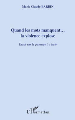 Quand les mots manquent...la violence explose - Essai sur le passage à l'acte