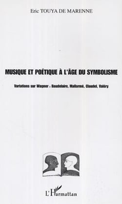 Musique et poétique à l'âge du symbolisme - Variations sur Wagner : Baudelaire, Mallarmé, Claudel, Valéry