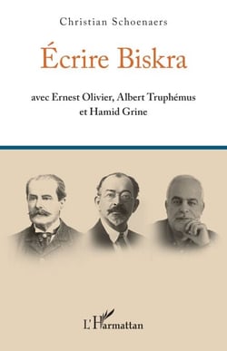 Écrire Biskra - avec Ernest Olivier, Albert Truphémus et Hamid Grine