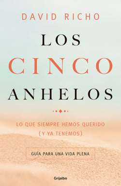 Los cinco anhelos - Lo que siempre hemos querido (y ya tenemos): Guía para una vida plena