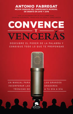 Convence y vencerás - Descubre el poder de la palabra y consigue todo lo que te propongas