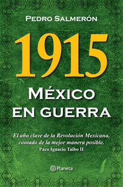 1915 México en guerra - El año clave de la Revolución Mexicana, contado de la mejor manera posible
