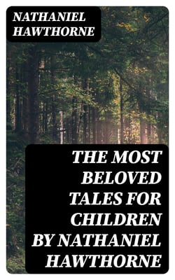 The Most Beloved Tales for Children by Nathaniel Hawthorne