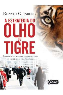 A estratégia do olho do tigre - Atitudes poderosas para o sucesso na carreira e nos negócios