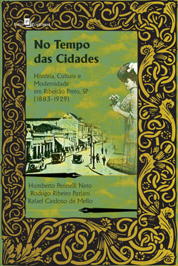 No tempo das cidades - História, cultura e modernidade em Ribeirão Preto, SP (1883-1929)