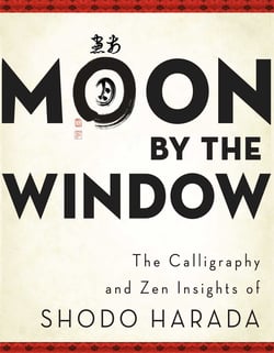 Moon by the Window - The Calligraphy and Zen Insights of Shodo Harada