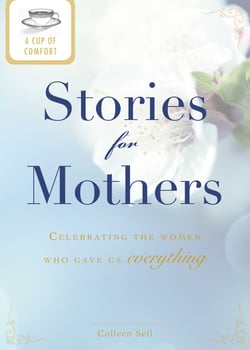 A Cup of Comfort Stories for Mothers - Celebrating the women who gave us everything