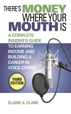 There's Money Where Your Mouth Is - A Complete Insider's Guide to Earning Income and Building a Career in Voice-Overs