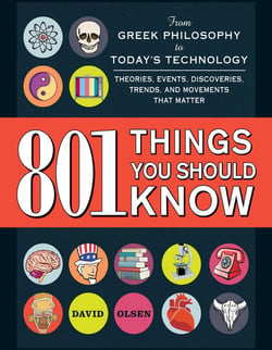 801 Things You Should Know - From Greek Philosophy to Today's Technology, Theories, Events, Discoveries, Trends, and Movements That Matter