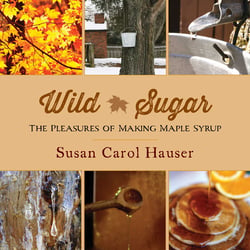 Wild Sugar - The Pleasures of Making Maple Syrup