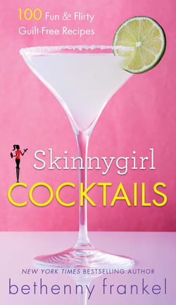 Skinnygirl Cocktails - 100 Fun &amp; Flirty Guilt-Free Recipes