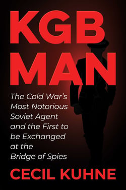 KGB Man - The Cold War's Most Notorious Soviet Agent and the First to be Exchanged at the Bridge of Spies