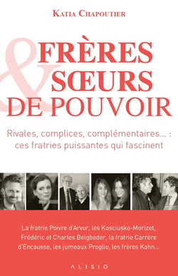 Frères et soeurs de pouvoir - rivales, complices, complémentaires... ces fratries puissantes qui fascinent